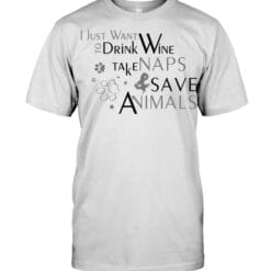 I Just Want Drink Wine Take Naps And Save Animals T Shirt Unisex Short Sleeve Classic Tee