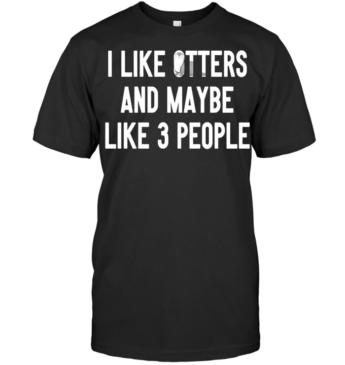 I Like Otters and Maybe Like 3 People T Shirt Unisex Short Sleeve Classic Tee