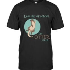 Last Day Of School - I'm Otter Here T Shirt Unisex Short Sleeve Classic Tee