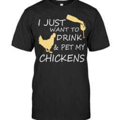I Just Want To Drink and Pet My Chickens T Shirt Unisex Short Sleeve Classic Tee