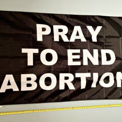 Pro Life Flag Pro Life Pray To End Abortion USA Sign 3x5